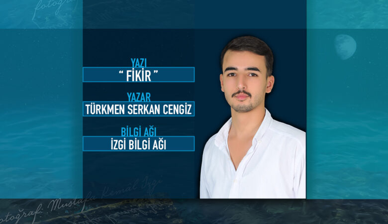 Türkmen Serkan CENGİZ yazdı: “Fikir”