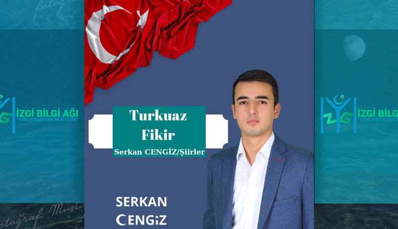 TÜRKMEN SERKAN CENGİZ ŞİİRİ: TURKUAZ FİKİR